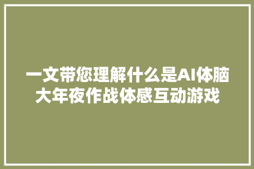 一文带您理解什么是AI体脑大年夜作战体感互动游戏