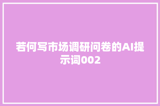 若何写市场调研问卷的AI提示词002