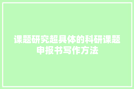 课题研究超具体的科研课题申报书写作方法