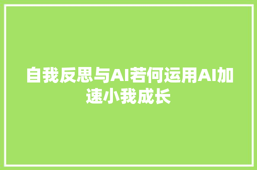 自我反思与AI若何运用AI加速小我成长