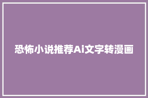 恐怖小说推荐Ai文字转漫画