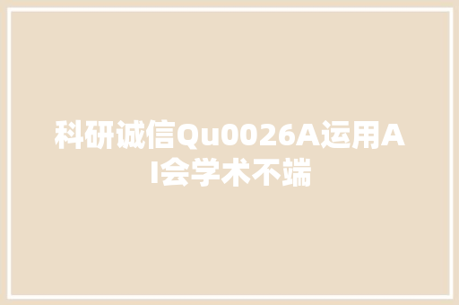 科研诚信Qu0026A运用AI会学术不端