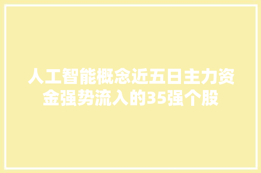 人工智能概念近五日主力资金强势流入的35强个股