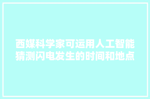 西媒科学家可运用人工智能猜测闪电发生的时间和地点