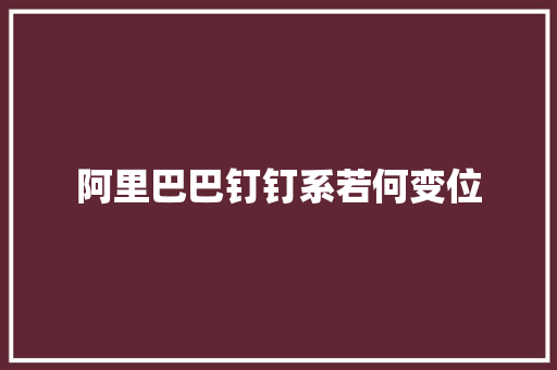 阿里巴巴钉钉系若何变位
