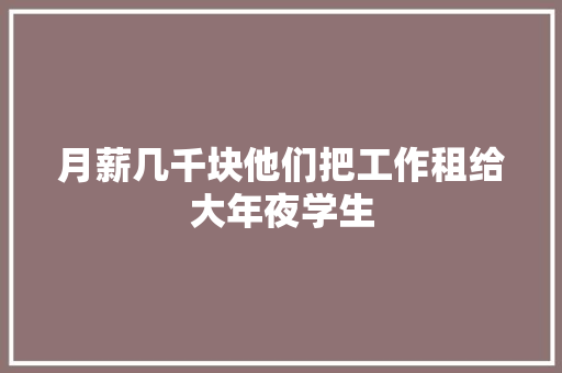 月薪几千块他们把工作租给大年夜学生
