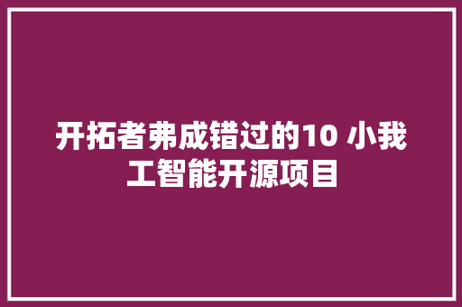 开拓者弗成错过的10 小我工智能开源项目