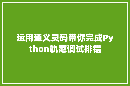 运用通义灵码带你完成Python轨范调试排错