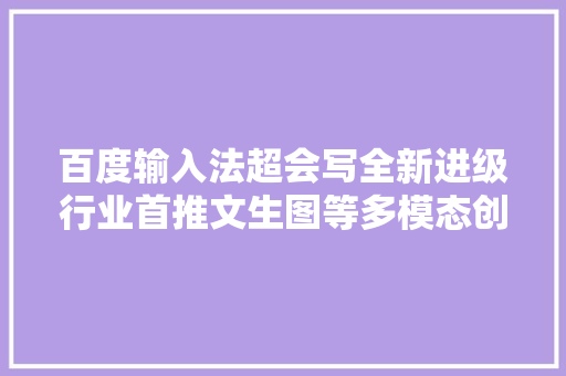 百度输入法超会写全新进级行业首推文生图等多模态创作功能