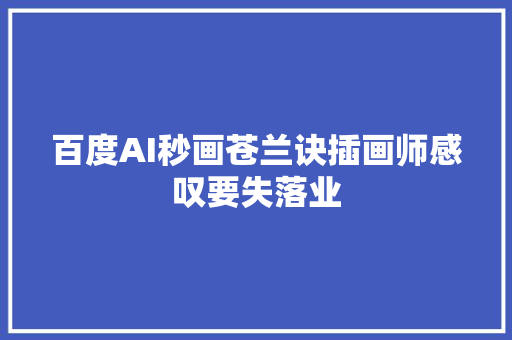百度AI秒画苍兰诀插画师感叹要失落业