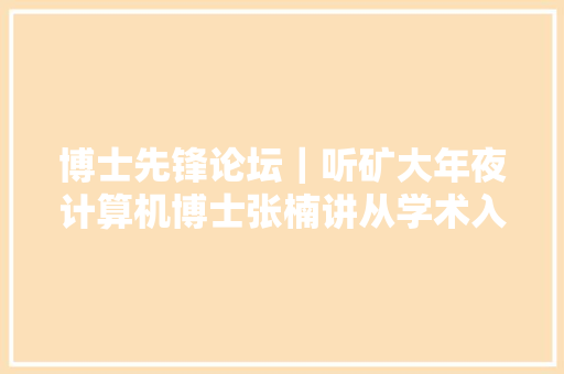 博士先锋论坛｜听矿大年夜计算机博士张楠讲从学术入门到论文揭橥