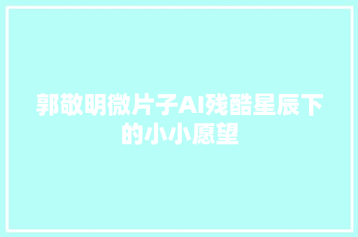 郭敬明微片子AI残酷星辰下的小小愿望