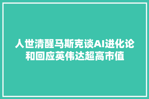 人世清醒马斯克谈AI进化论和回应英伟达超高市值