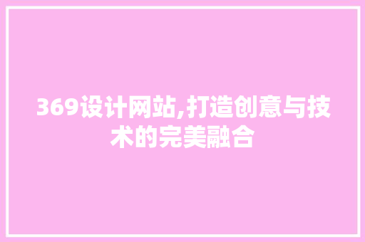 369设计网站,打造创意与技术的完美融合