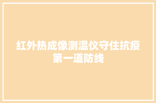 红外热成像测温仪守住抗疫第一道防线