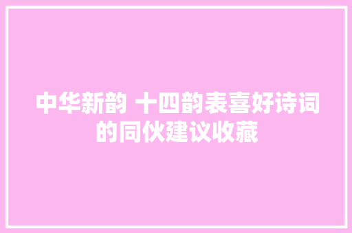 中华新韵 十四韵表喜好诗词的同伙建议收藏