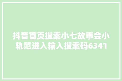 抖音首页搜索小七故事会小轨范进入输入搜索码63419