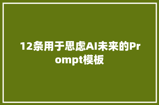 12条用于思虑AI未来的Prompt模板