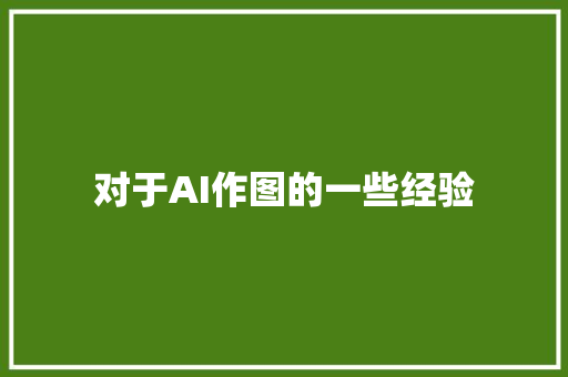 对于AI作图的一些经验