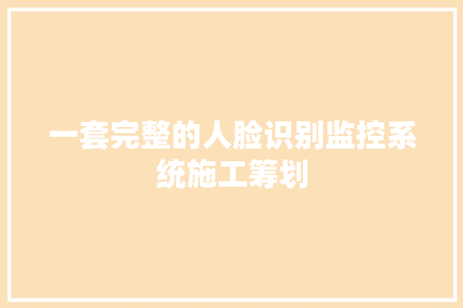 一套完整的人脸识别监控系统施工筹划