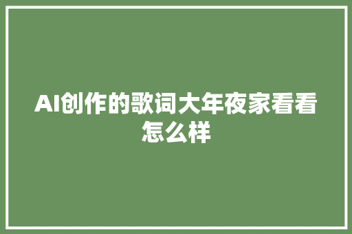 AI创作的歌词大年夜家看看怎么样