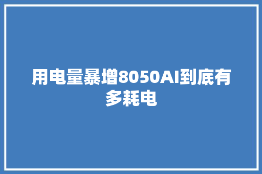 用电量暴增8050AI到底有多耗电