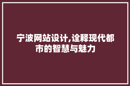 宁波网站设计,诠释现代都市的智慧与魅力