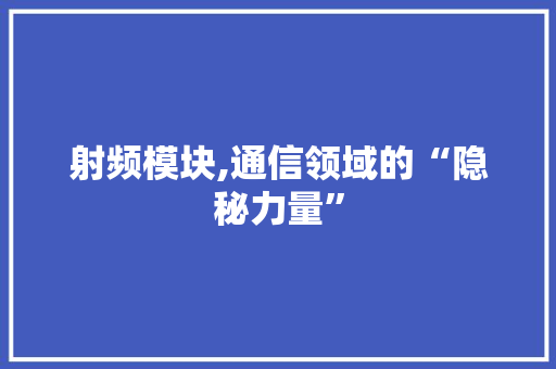 射频模块,通信领域的“隐秘力量”