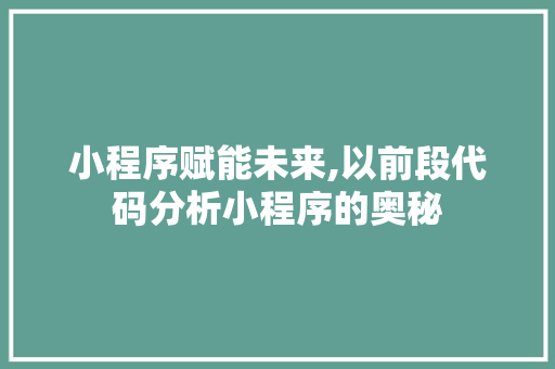 小程序赋能未来,以前段代码分析小程序的奥秘
