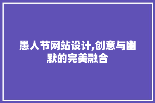 愚人节网站设计,创意与幽默的完美融合