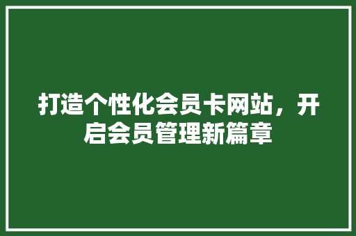 打造个性化会员卡网站，开启会员管理新篇章
