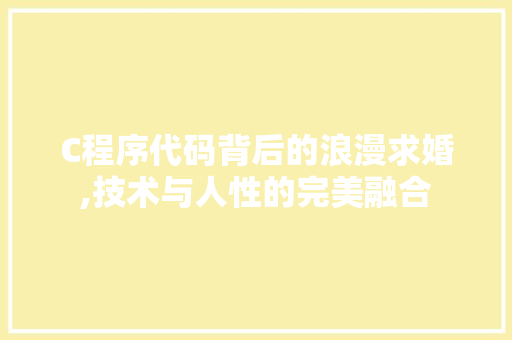 C程序代码背后的浪漫求婚,技术与人性的完美融合