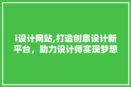 i设计网站,打造创意设计新平台，助力设计师实现梦想