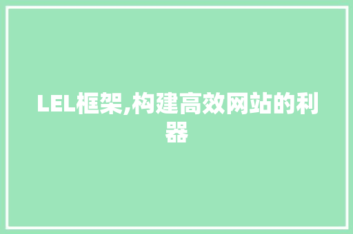 LEL框架,构建高效网站的利器
