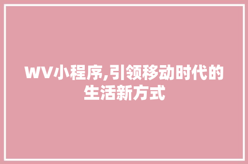 WV小程序,引领移动时代的生活新方式