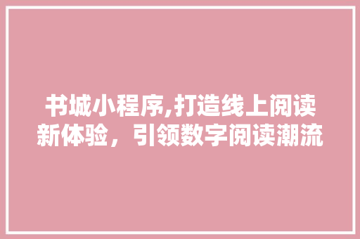书城小程序,打造线上阅读新体验，引领数字阅读潮流