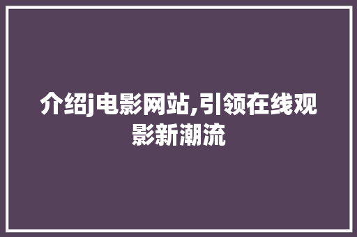 介绍j电影网站,引领在线观影新潮流