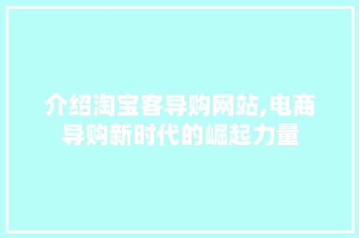 介绍淘宝客导购网站,电商导购新时代的崛起力量