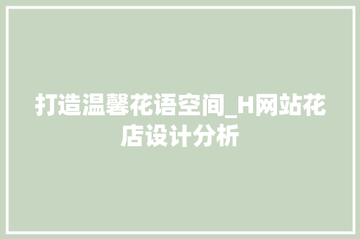 打造温馨花语空间_H网站花店设计分析