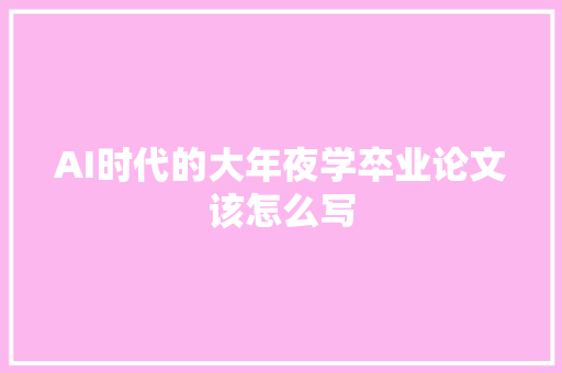 AI时代的大年夜学卒业论文该怎么写