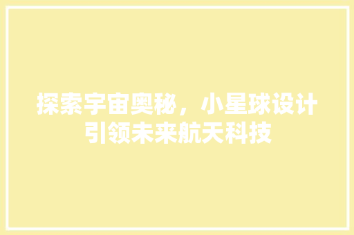 探索宇宙奥秘，小星球设计引领未来航天科技