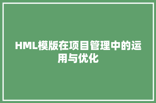 HML模版在项目管理中的运用与优化