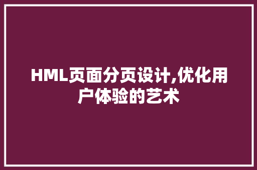 HML页面分页设计,优化用户体验的艺术