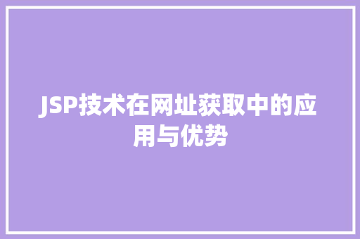JSP技术在网址获取中的应用与优势
