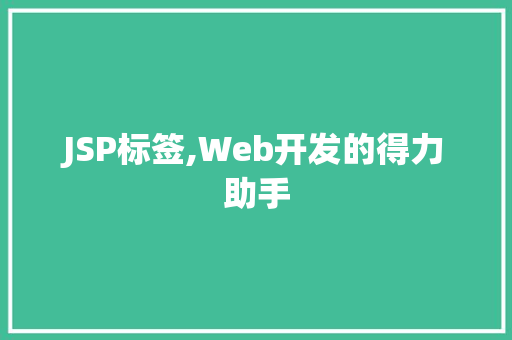 JSP标签,Web开发的得力助手