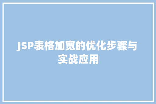 JSP表格加宽的优化步骤与实战应用