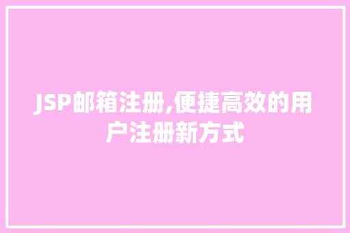 JSP邮箱注册,便捷高效的用户注册新方式