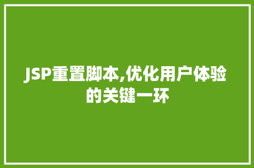 JSP重置脚本,优化用户体验的关键一环