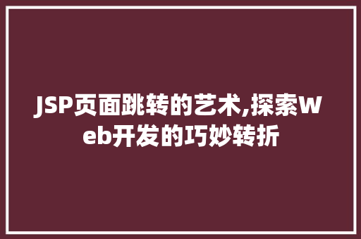 JSP页面跳转的艺术,探索Web开发的巧妙转折