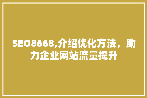 SEO8668,介绍优化方法，助力企业网站流量提升